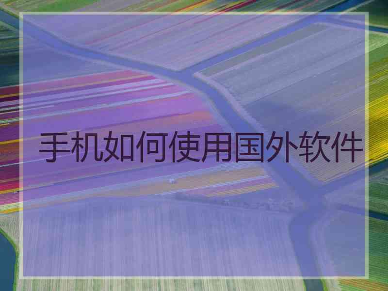 手机如何使用国外软件