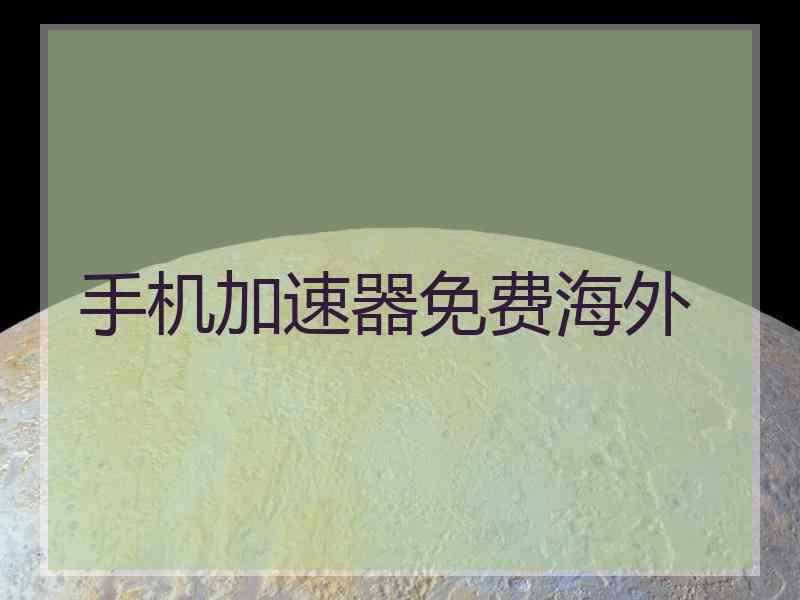 手机加速器免费海外