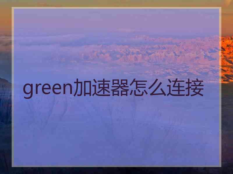 green加速器怎么连接