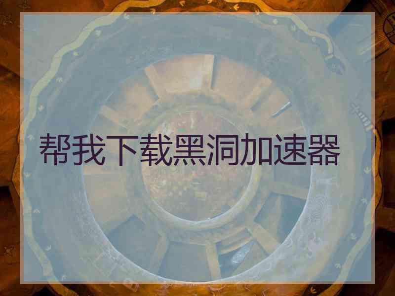 帮我下载黑洞加速器