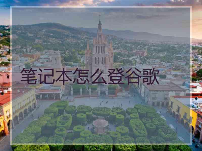 笔记本怎么登谷歌