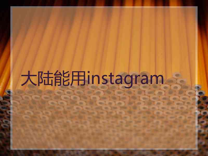 大陆能用instagram