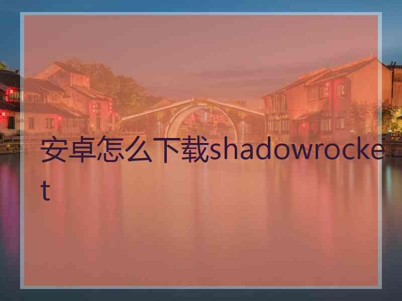 安卓怎么下载shadowrocket