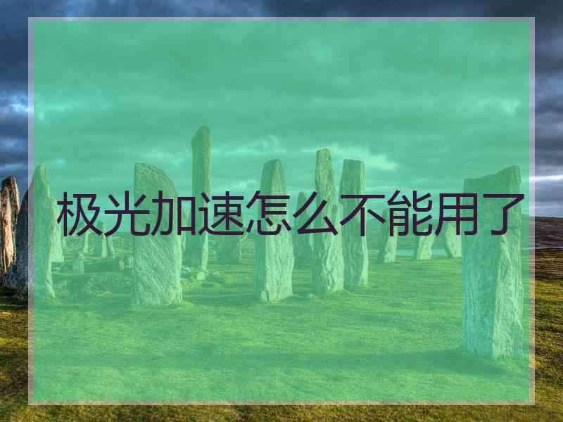 极光加速怎么不能用了