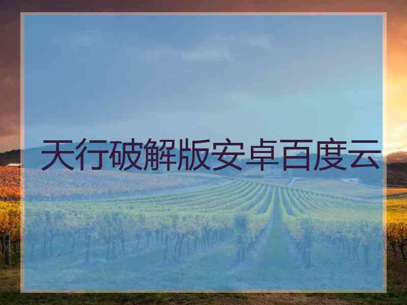 天行破解版安卓百度云